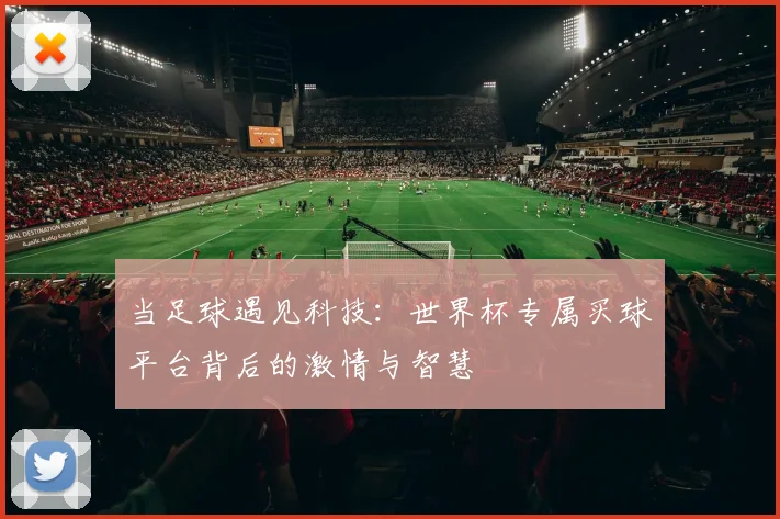 当足球遇见科技：世界杯专属买球平台背后的激情与智慧